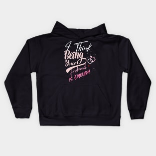 I Think Being Your Husband Is Enough | valentine day gift for her i think being your husband is gift enough Kids Hoodie